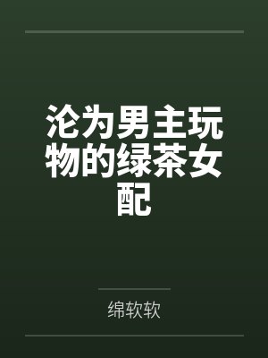 沦为男主玩物的绿茶女配