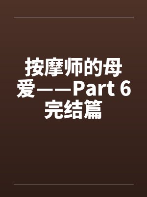 按摩师的母爱——Part 6完结篇