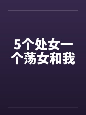 5个处女一个荡女和我