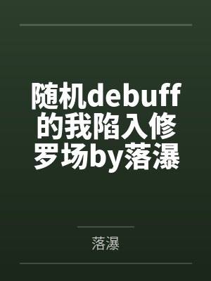 随机debuff的我陷入修罗场by落瀑笔趣阁无弹窗