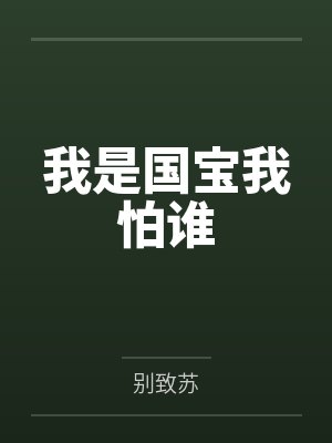 我是国宝我怕谁by别致苏笔趣阁无弹窗