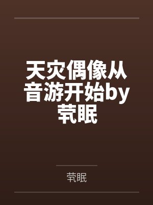 天灾偶像从音游开始by茕眠