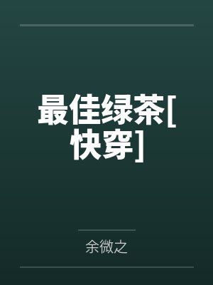 最佳绿茶[快穿]by余微之