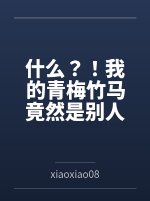 什么？！我的青梅竹马竟然是别人的女友