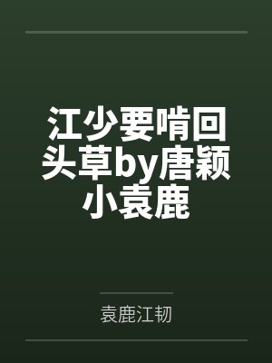 江少要啃回头草by唐颖小袁鹿