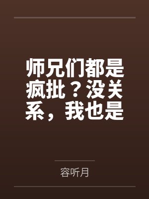 师兄们都是疯批？没关系，我也是by容听月