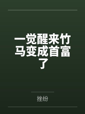 一觉醒来竹马变成首富了