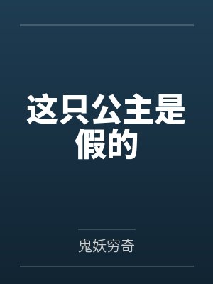 这只公主是假的by鬼妖穷奇笔趣阁无弹窗