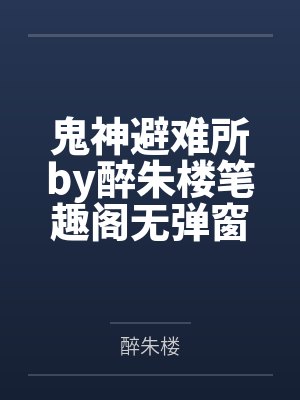 鬼神避难所by醉朱楼笔趣阁无弹窗