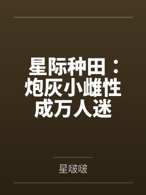 星际种田：炮灰小雌性成万人迷by星啵啵
