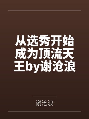 从选秀开始成为顶流天王by谢沧浪笔趣阁无弹窗