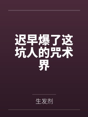 迟早爆了这坑人的咒术界笔趣阁无弹窗