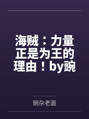海贼：力量正是为王的理由！by豌杂老面笔趣阁无弹窗