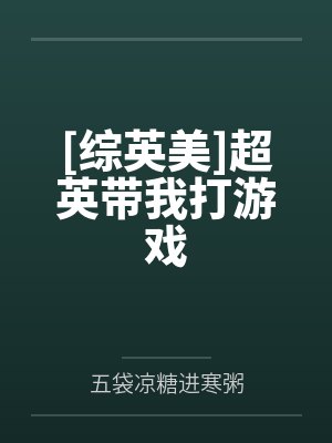 [综英美]超英带我打游戏by五袋凉糖进寒粥笔趣阁无弹窗