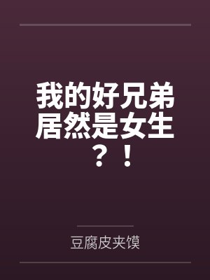 我的好兄弟居然是女生？！