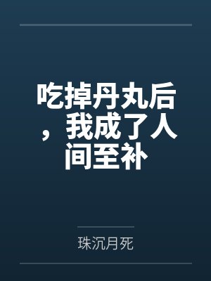 吃掉丹丸后，我成了人间至补by珠沉月死笔趣阁无弹窗