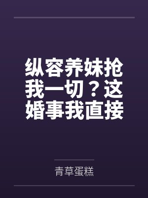 纵容养妹抢一切他后悔一辈子