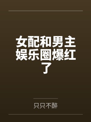 女配和男主娱乐圈爆红了