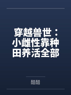 穿越兽世:小雌性靠种田养活全部落